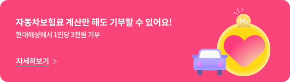 자동차 보험료 계산만 해도 기부할 수 있어요! 현대해상에서 1인당 3천 원 기부 자세히 보기